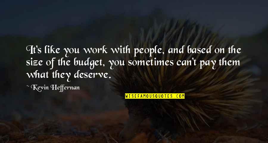 Kundick R Quotes By Kevin Heffernan: It's like you work with people, and based Kundick R Quotes By Kevin Heffernan: It's like you work with people, and based