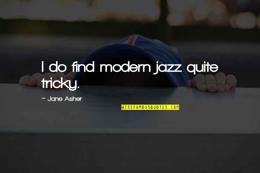 Kundo Quotes By Jane Asher: I do find modern jazz quite tricky.