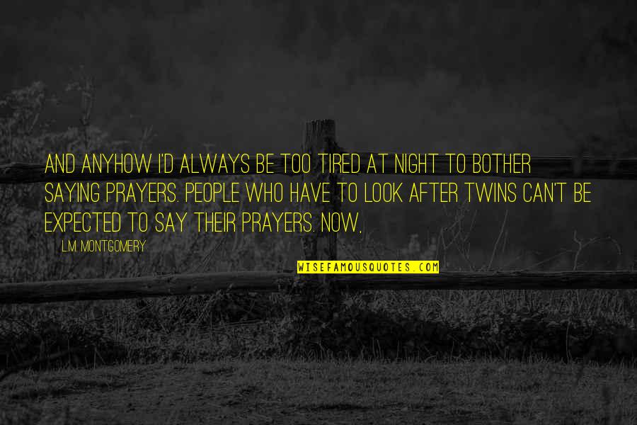 Kundravajtjet Quotes By L.M. Montgomery: And anyhow I'd always be too tired at Kundravajtjet Quotes By L.M. Montgomery: And anyhow I'd always be too tired at