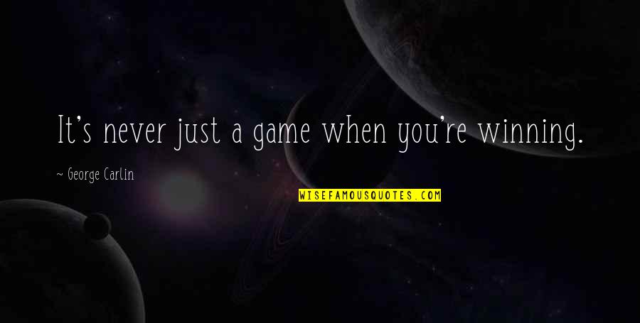 Kundrinoret Quotes By George Carlin: It's never just a game when you're winning. Kundrinoret Quotes By George Carlin: It's never just a game when you're winning.