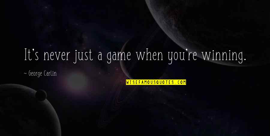 Kundrinoret Quotes By George Carlin: It's never just a game when you're winning.