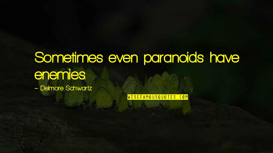 Kundschafterlied Quotes By Delmore Schwartz: Sometimes even paranoids have enemies. Kundschafterlied Quotes By Delmore Schwartz: Sometimes even paranoids have enemies.