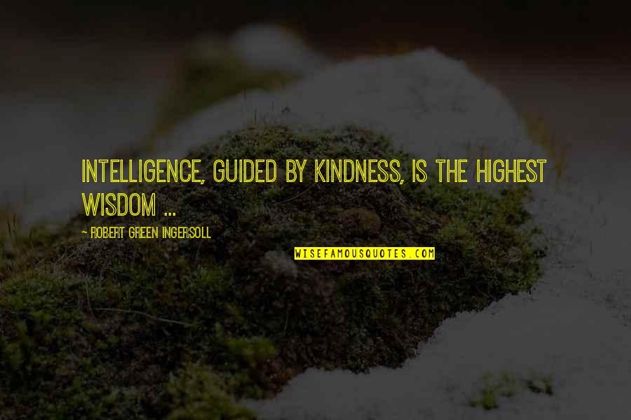 Kung Ako Nalang Sana Quotes By Robert Green Ingersoll: Intelligence, guided by kindness, is the highest wisdom