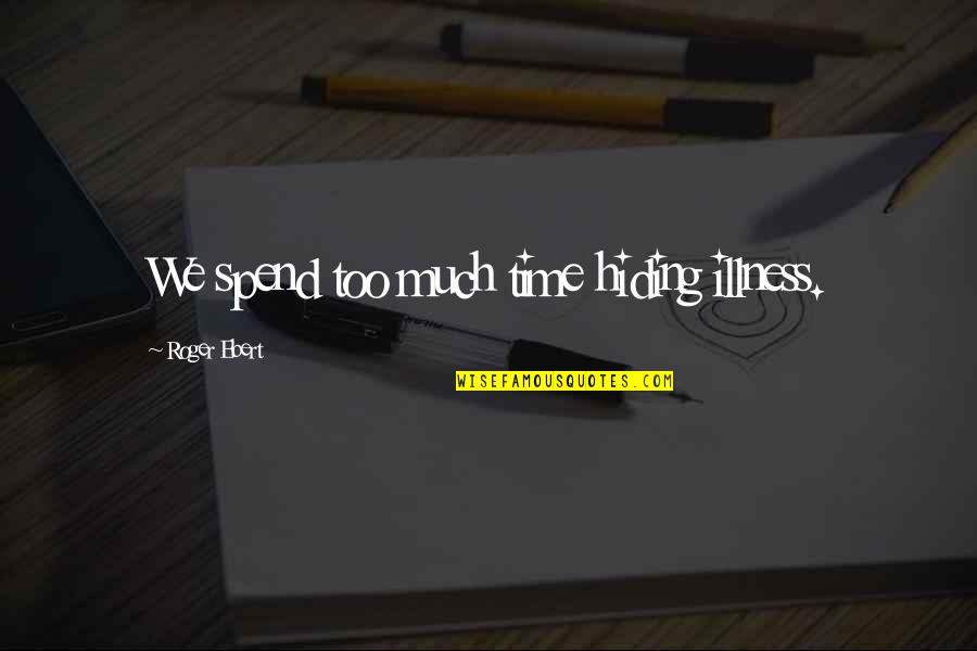 Kung Ano Ang Puno Siya Ang Bunga Quotes By Roger Ebert: We spend too much time hiding illness. Kung Ano Ang Puno Siya Ang Bunga Quotes By Roger Ebert: We spend too much time hiding illness.