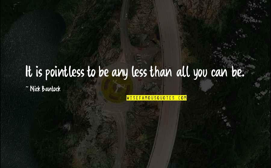 Kung Ayaw Mo Maniwala Quotes By Nick Bantock: It is pointless to be any less than