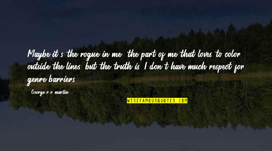 Kung Ayaw Mo Na Sa Akin Quotes By George R R Martin: Maybe it's the rogue in me, the part Kung Ayaw Mo Na Sa Akin Quotes By George R R Martin: Maybe it's the rogue in me, the part