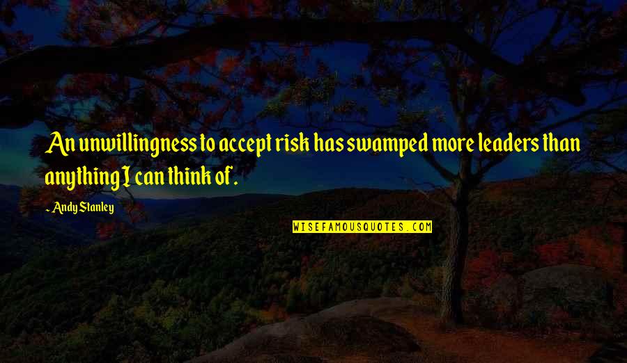 Kung Ayaw Mo Na Sakin Quotes By Andy Stanley: An unwillingness to accept risk has swamped more Kung Ayaw Mo Na Sakin Quotes By Andy Stanley: An unwillingness to accept risk has swamped more
