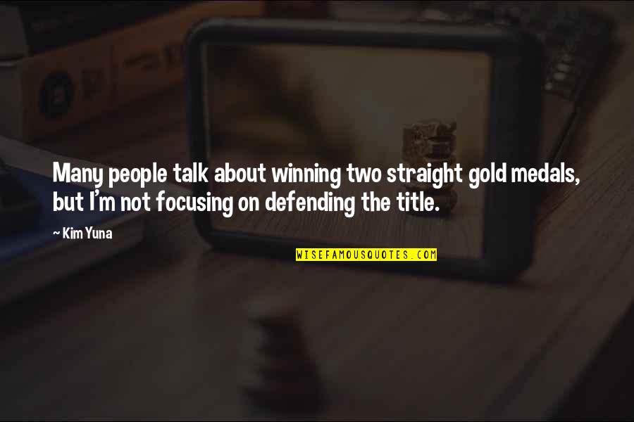 Kung Ayaw Mo Na Sakin Quotes By Kim Yuna: Many people talk about winning two straight gold Kung Ayaw Mo Na Sakin Quotes By Kim Yuna: Many people talk about winning two straight gold
