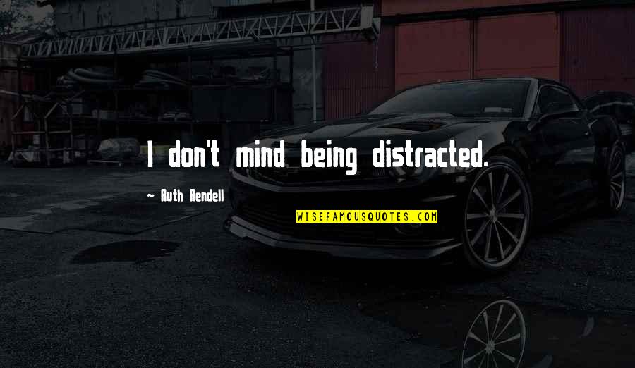Kung Ayaw Na Sayo Quotes By Ruth Rendell: I don't mind being distracted.