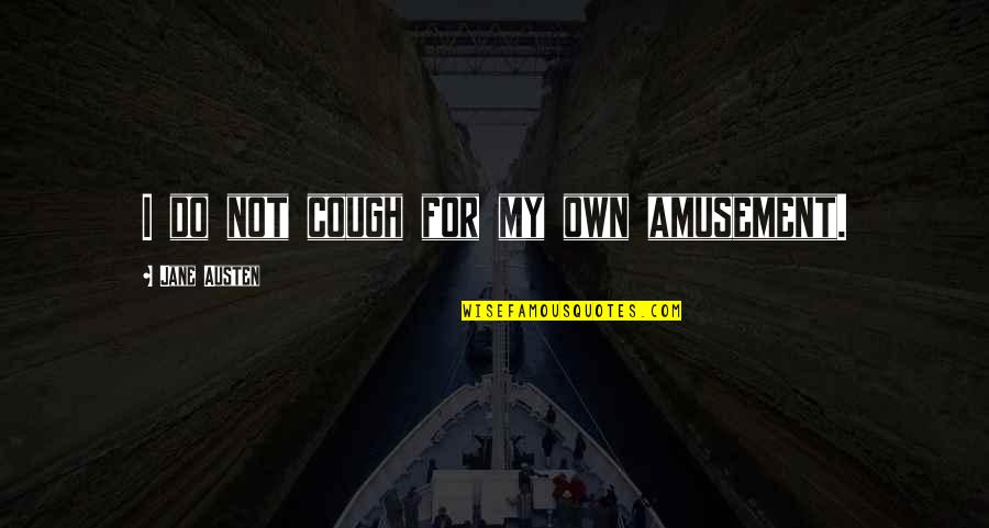 Kung Fu Hustle Funny Quotes By Jane Austen: I do not cough for my own amusement.