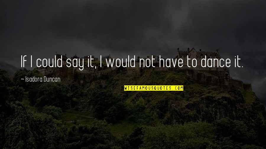 Kung Fu Panda Food Quotes By Isadora Duncan: If I could say it, I would not