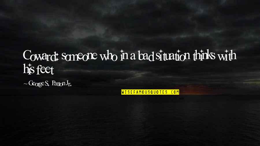 Kung Fu Panda Love Quotes By George S. Patton Jr.: Coward: someone who in a bad situation thinks Kung Fu Panda Love Quotes By George S. Patton Jr.: Coward: someone who in a bad situation thinks