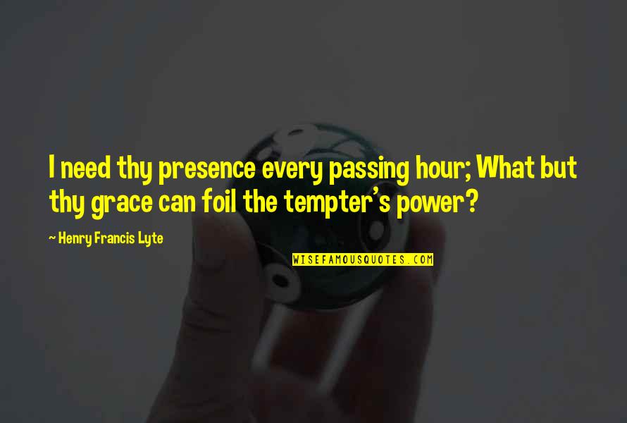 Kung Jin Quotes By Henry Francis Lyte: I need thy presence every passing hour; What