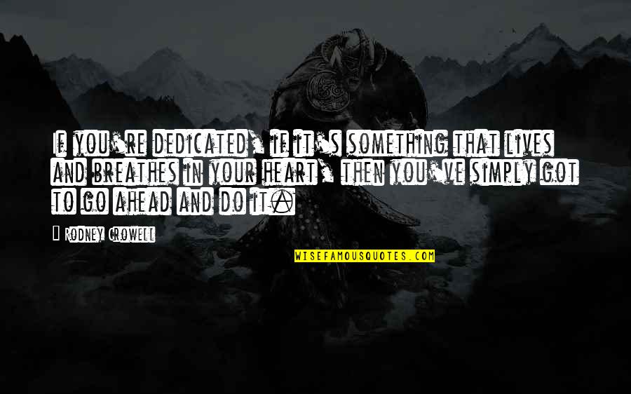 Kung Kailan Quotes By Rodney Crowell: If you're dedicated, if it's something that lives Kung Kailan Quotes By Rodney Crowell: If you're dedicated, if it's something that lives