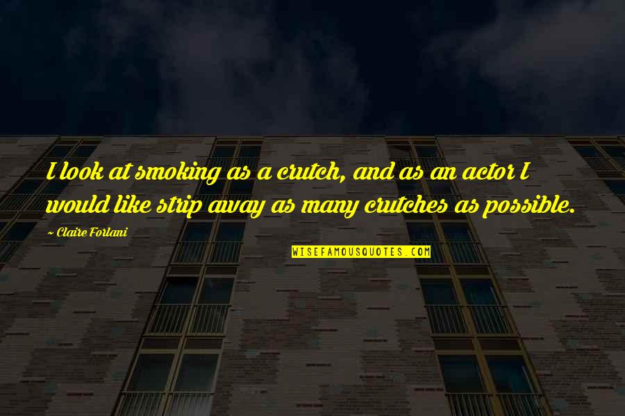 Kung Mahal Mo Siya Quotes By Claire Forlani: I look at smoking as a crutch, and Kung Mahal Mo Siya Quotes By Claire Forlani: I look at smoking as a crutch, and