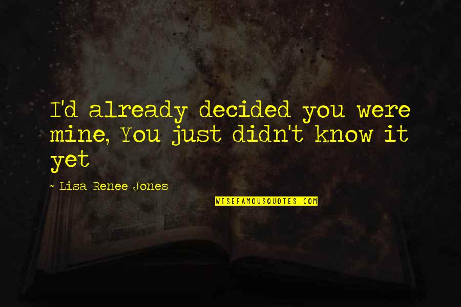 Kung Pao Quotes By Lisa Renee Jones: I'd already decided you were mine, You just Kung Pao Quotes By Lisa Renee Jones: I'd already decided you were mine, You just