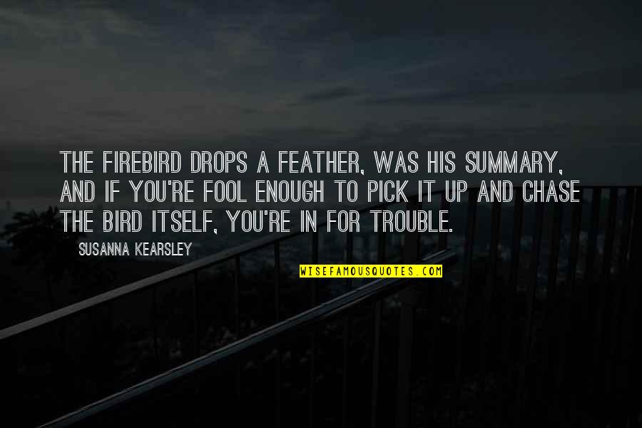 Kungaloosh Quotes By Susanna Kearsley: The firebird drops a feather, was his summary,
