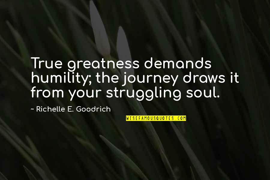Kuniaki Ishikawa Quotes By Richelle E. Goodrich: True greatness demands humility; the journey draws it Kuniaki Ishikawa Quotes By Richelle E. Goodrich: True greatness demands humility; the journey draws it