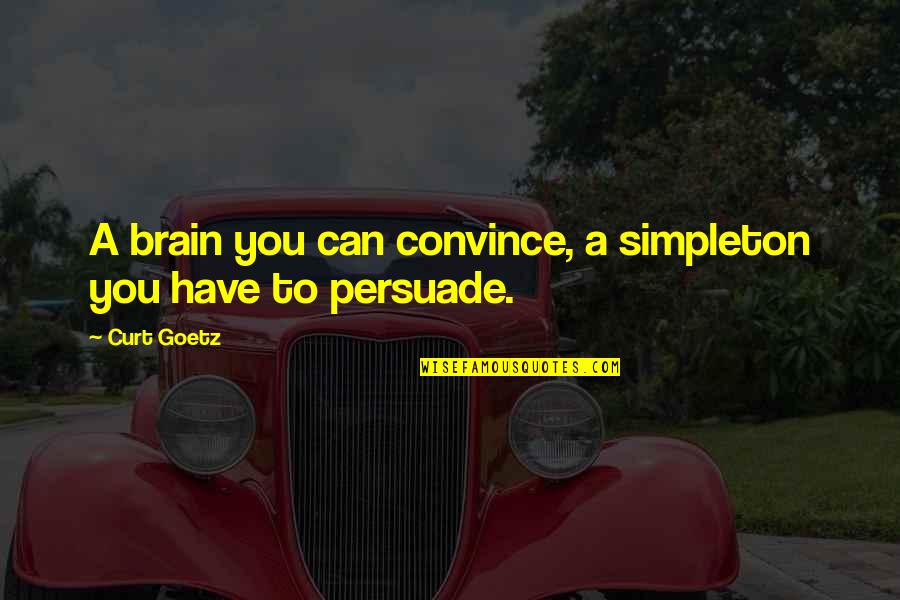 Kuniaki Kobayashi Quotes By Curt Goetz: A brain you can convince, a simpleton you