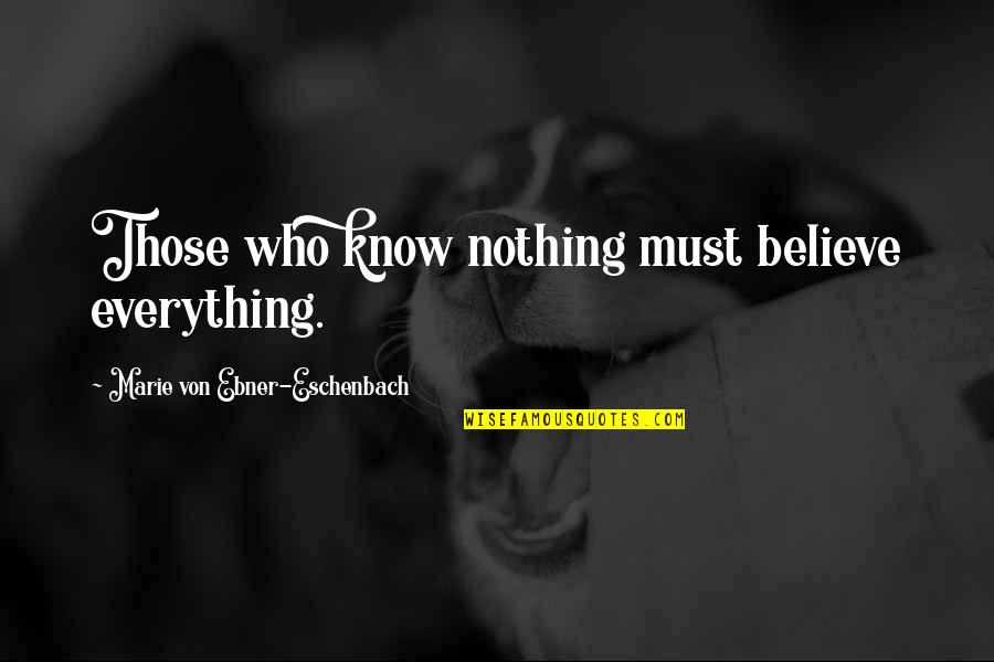 Kuniaki Kobayashi Quotes By Marie Von Ebner-Eschenbach: Those who know nothing must believe everything. Kuniaki Kobayashi Quotes By Marie Von Ebner-Eschenbach: Those who know nothing must believe everything.