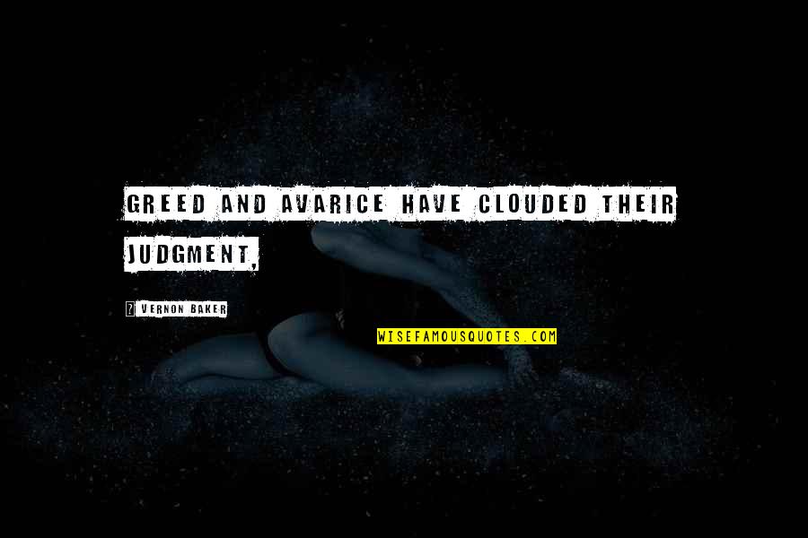 Kuniaki Kobayashi Quotes By Vernon Baker: Greed and avarice have clouded their judgment, Kuniaki Kobayashi Quotes By Vernon Baker: Greed and avarice have clouded their judgment,