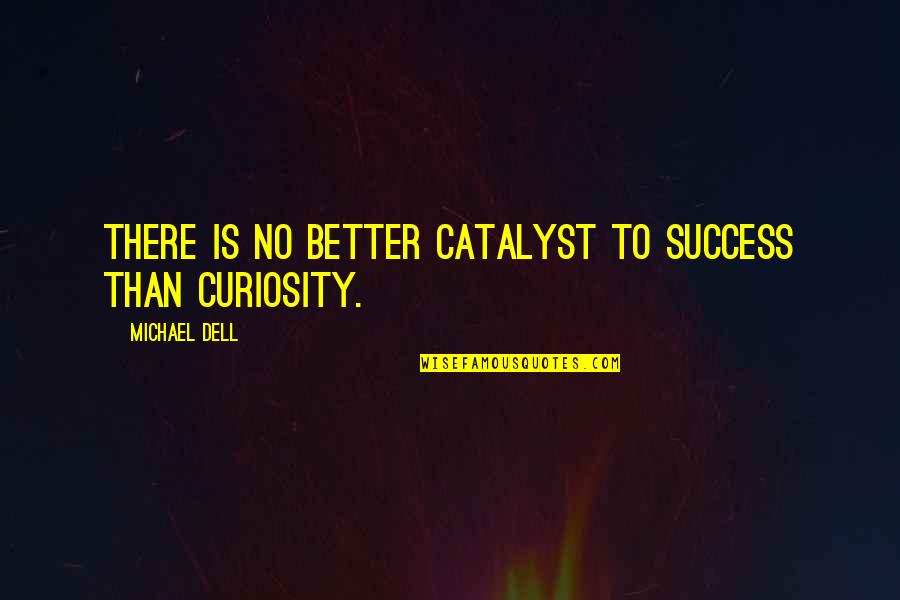 Kunichika Ghosts Quotes By Michael Dell: There is no better catalyst to success than Kunichika Ghosts Quotes By Michael Dell: There is no better catalyst to success than