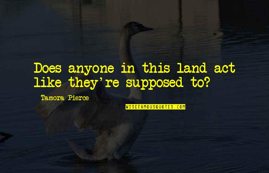 Kunichika Prints Quotes By Tamora Pierce: Does anyone in this land act like they're Kunichika Prints Quotes By Tamora Pierce: Does anyone in this land act like they're