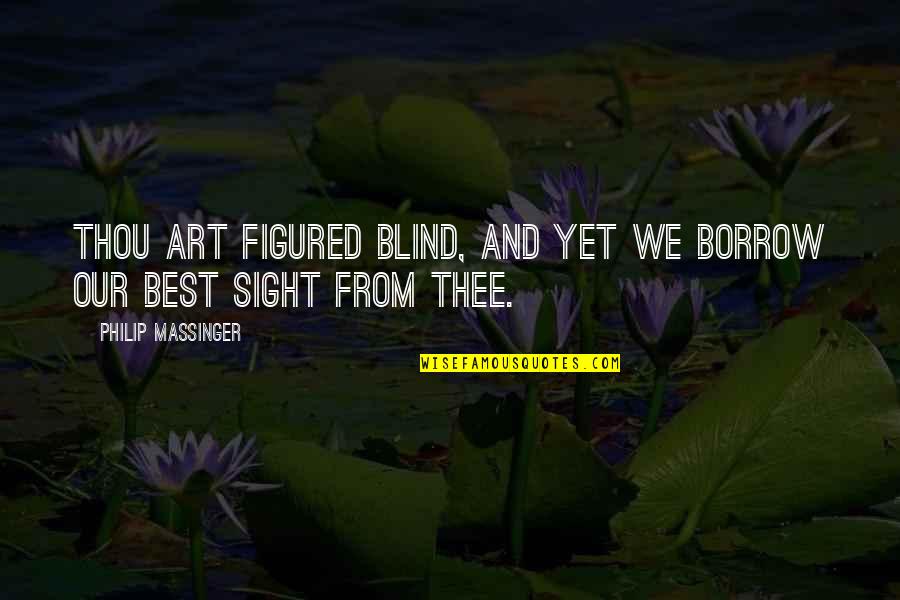 Kunicki Restoration Quotes By Philip Massinger: Thou art figured blind, and yet we borrow Kunicki Restoration Quotes By Philip Massinger: Thou art figured blind, and yet we borrow