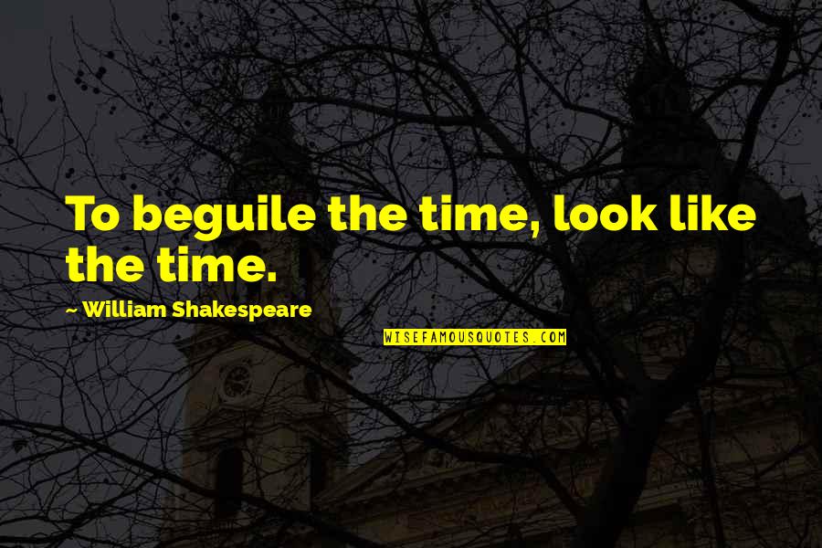 Kunie Color Quotes By William Shakespeare: To beguile the time, look like the time.