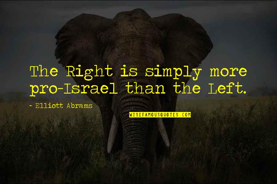 Kunie Mgorian Quotes By Elliott Abrams: The Right is simply more pro-Israel than the