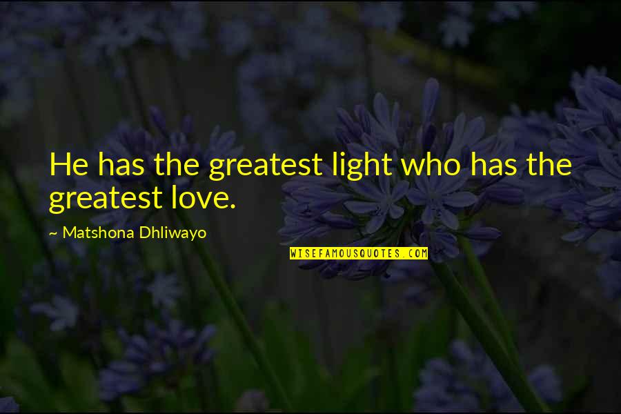 Kunie Mgorian Quotes By Matshona Dhliwayo: He has the greatest light who has the