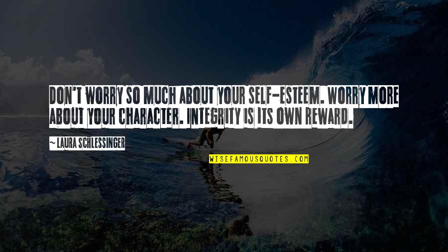 Kunie Tanaka Quotes By Laura Schlessinger: Don't worry so much about your self-esteem. Worry