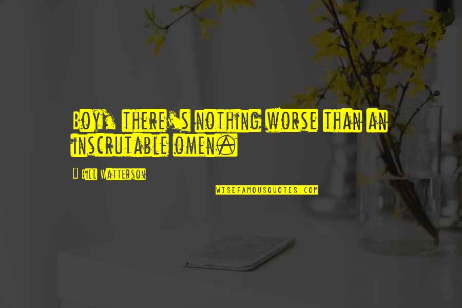 Kunie Tayo Quotes By Bill Watterson: Boy, there's nothing worse than an inscrutable omen. Kunie Tayo Quotes By Bill Watterson: Boy, there's nothing worse than an inscrutable omen.