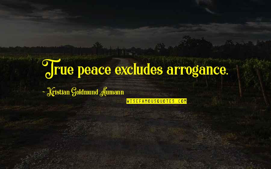 Kunie Tayo Quotes By Kristian Goldmund Aumann: True peace excludes arrogance. Kunie Tayo Quotes By Kristian Goldmund Aumann: True peace excludes arrogance.