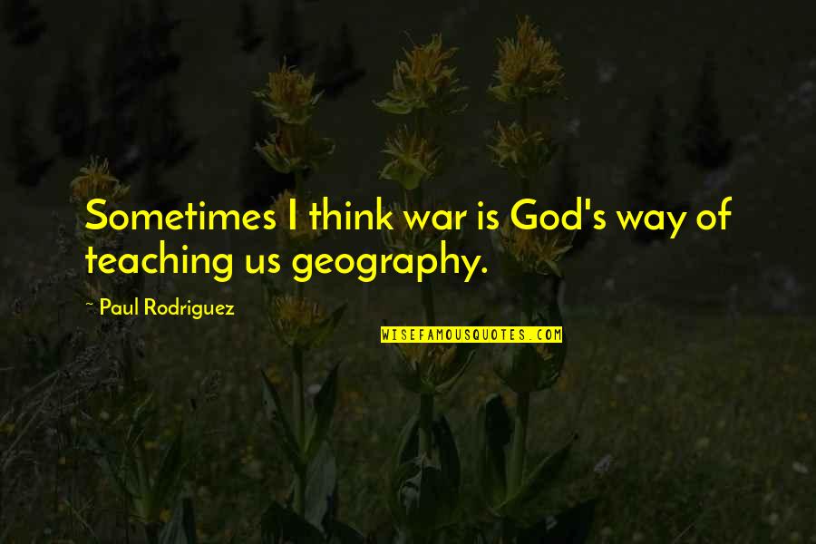 Kunigaisciu Quotes By Paul Rodriguez: Sometimes I think war is God's way of Kunigaisciu Quotes By Paul Rodriguez: Sometimes I think war is God's way of