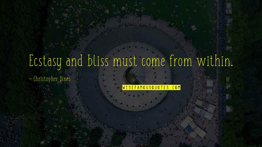 Kunigal Which District Quotes By Christopher Dines: Ecstasy and bliss must come from within. Kunigal Which District Quotes By Christopher Dines: Ecstasy and bliss must come from within.