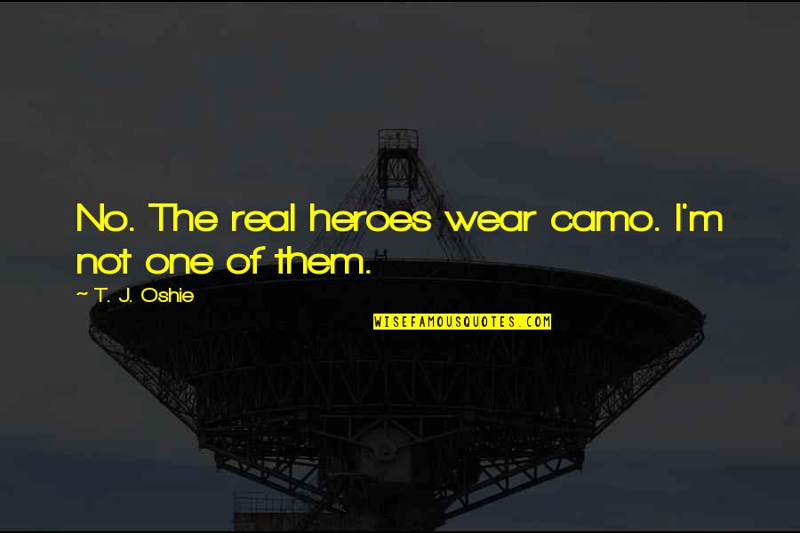 Kunigiskiai Quotes By T. J. Oshie: No. The real heroes wear camo. I'm not Kunigiskiai Quotes By T. J. Oshie: No. The real heroes wear camo. I'm not