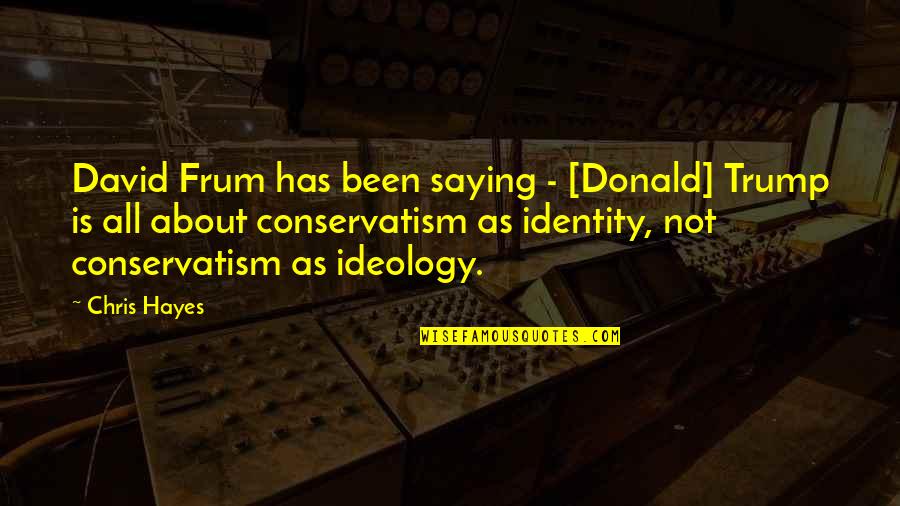 Kunigiskiu Quotes By Chris Hayes: David Frum has been saying - [Donald] Trump