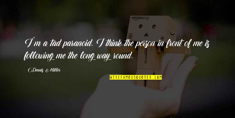 Kunigiskiu Quotes By Dennis Miller: I'm a tad paranoid. I think the person Kunigiskiu Quotes By Dennis Miller: I'm a tad paranoid. I think the person