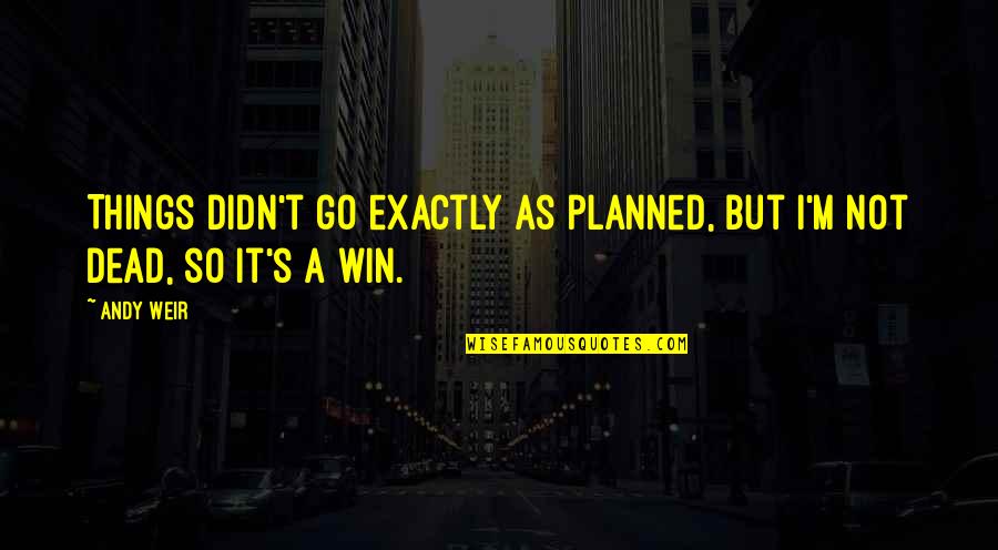 Kunigunde Of Austria Quotes By Andy Weir: Things didn't go exactly as planned, but I'm