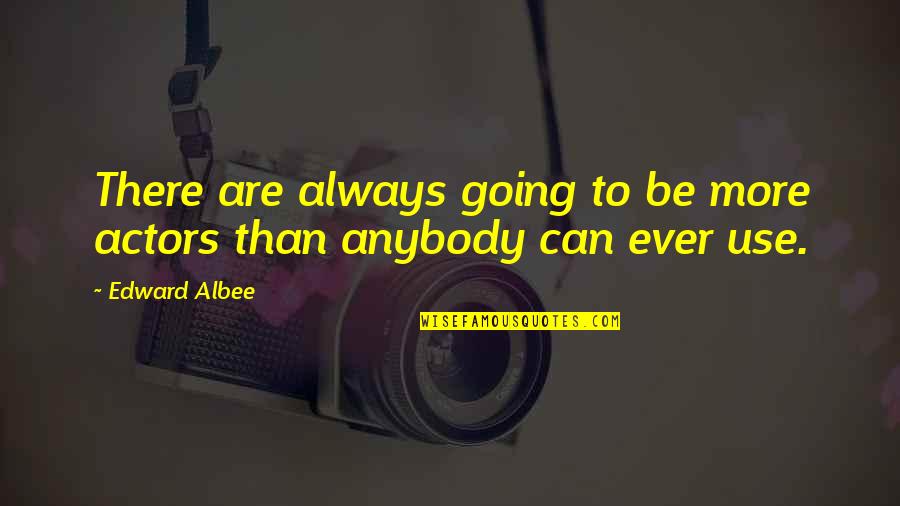 Kunigunde Of Austria Quotes By Edward Albee: There are always going to be more actors