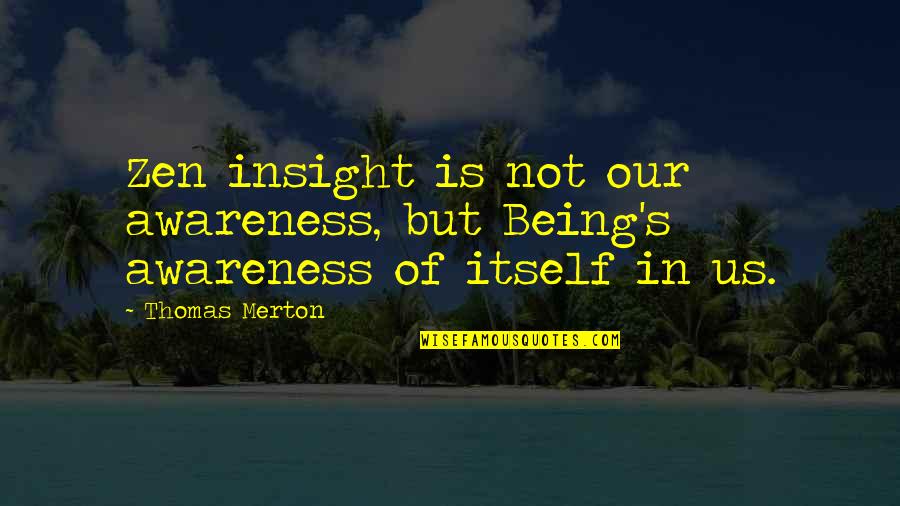 Kunigunde Of Austria Quotes By Thomas Merton: Zen insight is not our awareness, but Being's