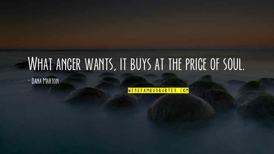 Kunigunde Roth Quotes By Dana Marton: What anger wants, it buys at the price Kunigunde Roth Quotes By Dana Marton: What anger wants, it buys at the price