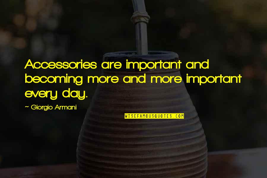 Kunihara Saiki Quotes By Giorgio Armani: Accessories are important and becoming more and more