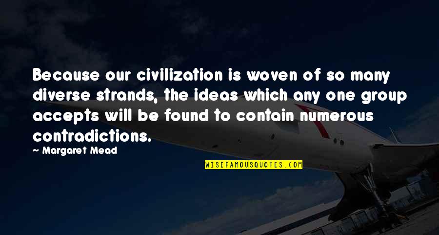 Kunikida Kun Quotes By Margaret Mead: Because our civilization is woven of so many Kunikida Kun Quotes By Margaret Mead: Because our civilization is woven of so many
