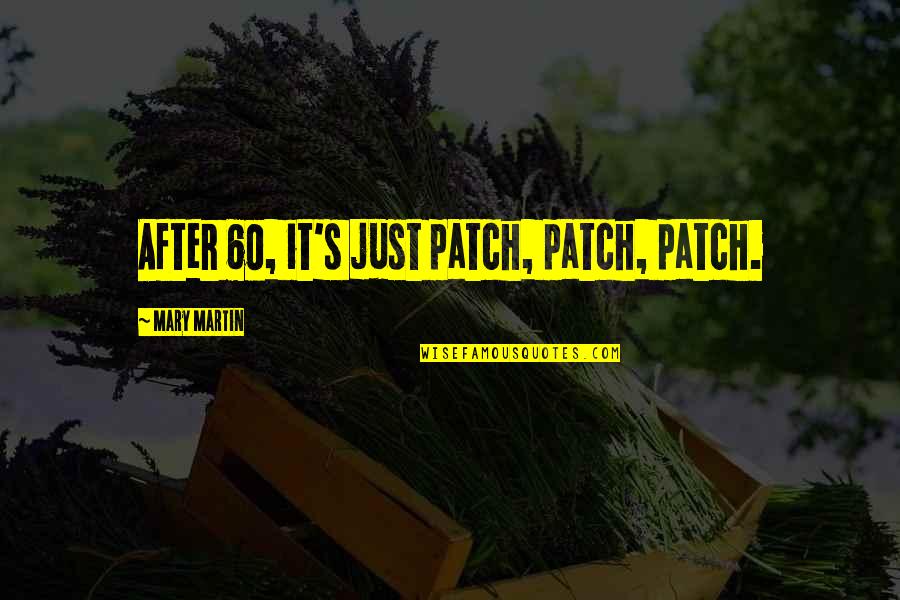 Kunikmati Keindahan Quotes By Mary Martin: After 60, it's just patch, patch, patch. Kunikmati Keindahan Quotes By Mary Martin: After 60, it's just patch, patch, patch.