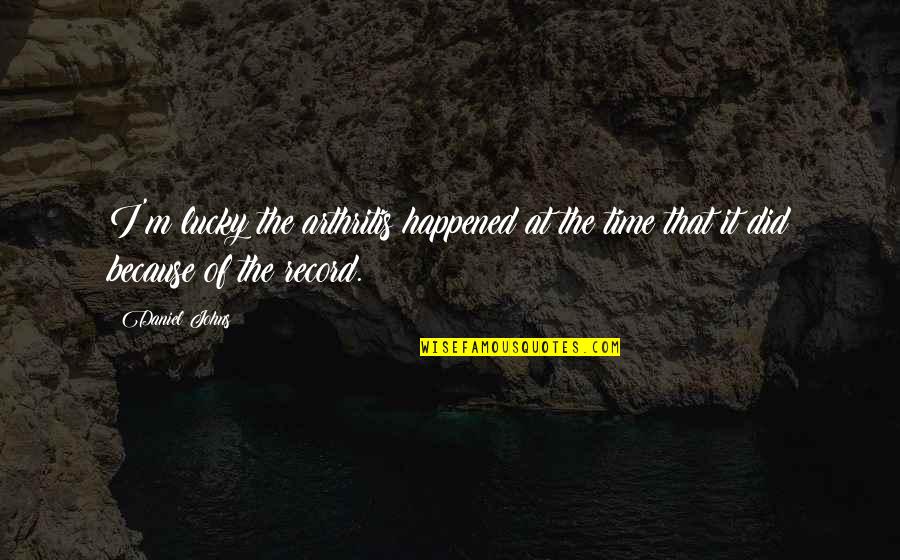 Kunikos Quotes By Daniel Johns: I'm lucky the arthritis happened at the time