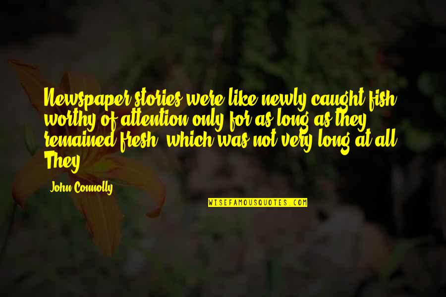 Kunikos Quotes By John Connolly: Newspaper stories were like newly caught fish, worthy Kunikos Quotes By John Connolly: Newspaper stories were like newly caught fish, worthy