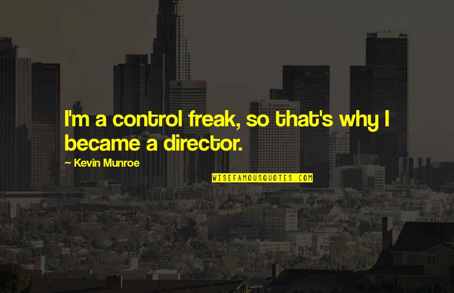 Kunimi Quotes By Kevin Munroe: I'm a control freak, so that's why I Kunimi Quotes By Kevin Munroe: I'm a control freak, so that's why I