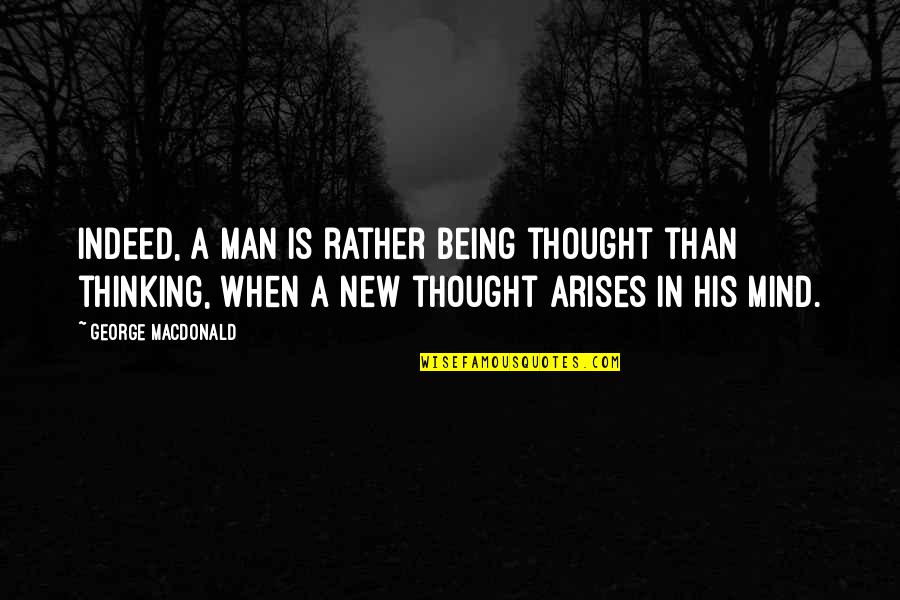 Kunimitsu Barefoot Quotes By George MacDonald: Indeed, a man is rather being thought than Kunimitsu Barefoot Quotes By George MacDonald: Indeed, a man is rather being thought than